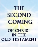 Second Coming of Jesus Christ in the Old Testament Scriptures - Click Here!