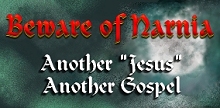 Beware of Narnia- Another Jesus and Another Gospel! ..Click Here!