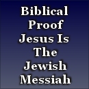 Proof that Jesus Is The Jewish Messiah - Click Here