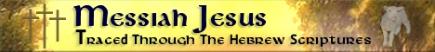 Messiah Traced Through The Hebrew Scriptures - Click Here